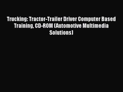 Download Trucking: Tractor-Trailer Driver Computer Based Training CD-ROM (Automotive Multimedia