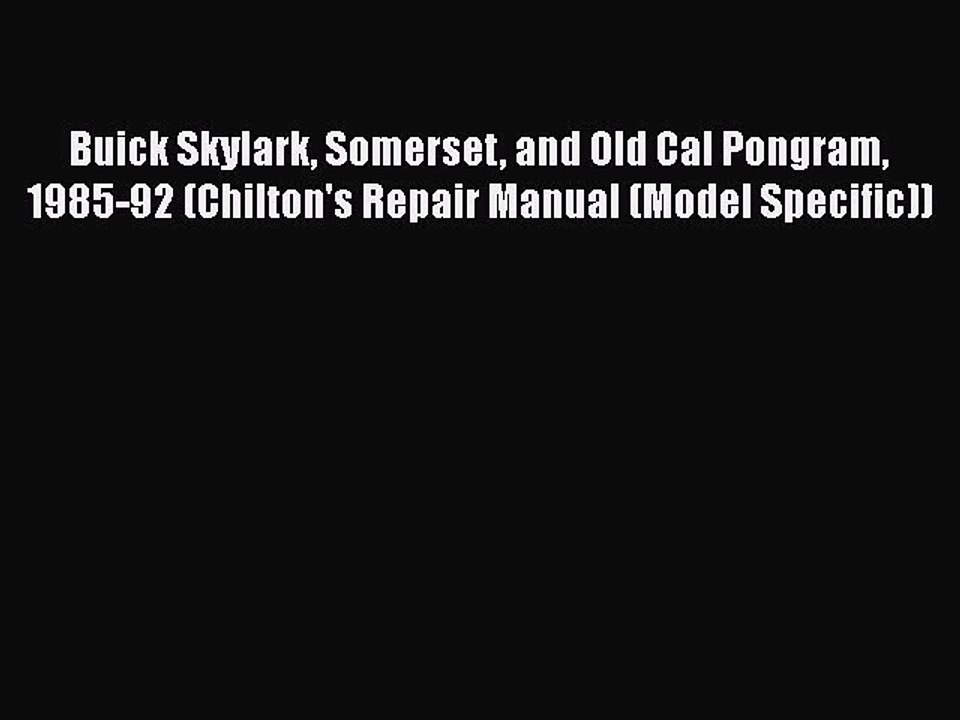 PDF Buick Skylark Somerset and Old Cal Pongram 1985-92 (Chilton's Repair Manual (Model Specific))