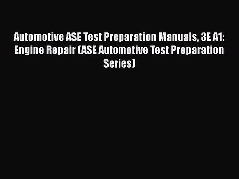 PDF Automotive ASE Test Preparation Manuals 3E A1: Engine Repair (ASE Automotive Test Preparation