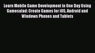 Read Learn Mobile Game Development in One Day Using Gamesalad: Create Games for iOS Android