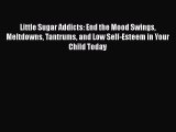 [Read book] Little Sugar Addicts: End the Mood Swings Meltdowns Tantrums and Low Self-Esteem