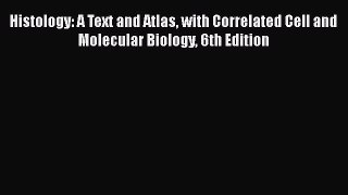 [Read book] Histology: A Text and Atlas with Correlated Cell and Molecular Biology 6th Edition