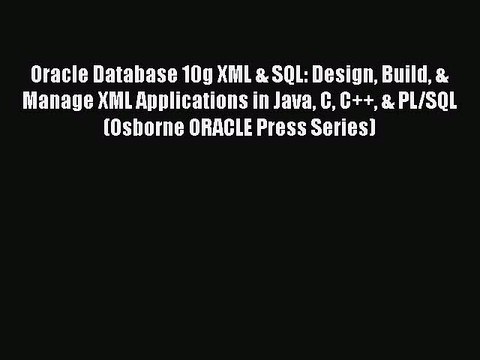 Read Oracle Database 10g XML & SQL: Design Build & Manage XML Applications in Java C C++ &