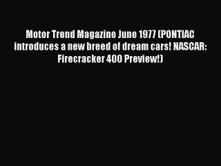 Download Motor Trend Magazine June 1977 (PONTIAC introduces a new breed of dream cars! NASCAR: