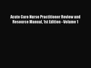 [Read book] Acute Care Nurse Practitioner Review and Resource Manual 1st Edition - Volume 1