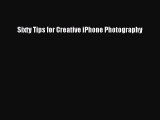 Read Sixty Tips for Creative iPhone Photography Ebook Free