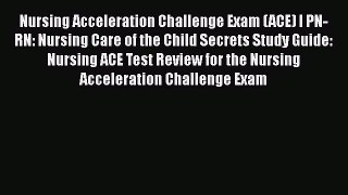 [Read book] Nursing Acceleration Challenge Exam (ACE) I PN-RN: Nursing Care of the Child Secrets