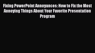 [Read book] Fixing PowerPoint Annoyances: How to Fix the Most Annoying Things About Your Favorite