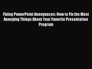 [Read book] Fixing PowerPoint Annoyances: How to Fix the Most Annoying Things About Your Favorite