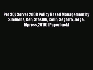 Read Pro SQL Server 2008 Policy Based Management by Simmons Ken Stasiuk Colin Segarra Jorge.