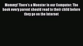 Read Mommy! There's a Monster in our Computer: The book every parent should read to their child