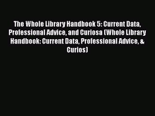 [PDF] The Whole Library Handbook 5: Current Data Professional Advice and Curiosa (Whole Library
