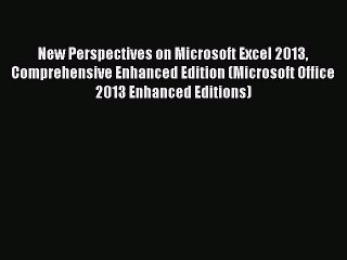 Read New Perspectives on Microsoft Excel 2013 Comprehensive Enhanced Edition (Microsoft Office