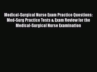 [Read book] Medical-Surgical Nurse Exam Practice Questions: Med-Surg Practice Tests & Exam