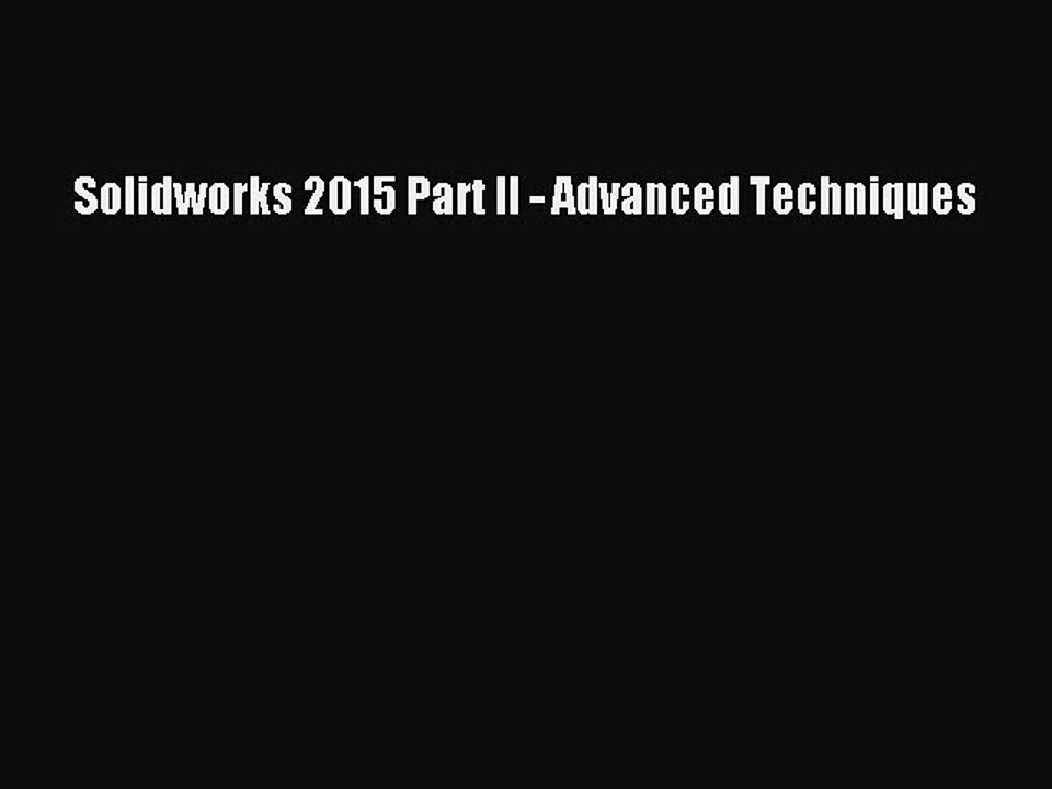 Read Solidworks 2015 Part II - Advanced Techniques Ebook Online