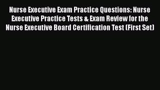 [Read book] Nurse Executive Exam Practice Questions: Nurse Executive Practice Tests & Exam