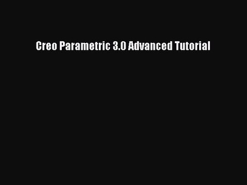 Download Creo Parametric 3.0 Advanced Tutorial Ebook Free