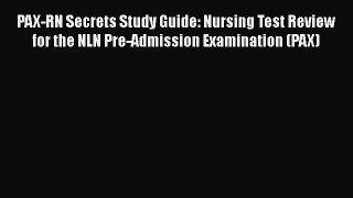 [Read book] PAX-RN Secrets Study Guide: Nursing Test Review for the NLN Pre-Admission Examination