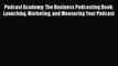[PDF] Podcast Academy: The Business Podcasting Book: Launching Marketing and Measuring Your