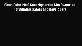 Read SharePoint 2010 Security for the Site Owner: and for Administrators and Developers! Ebook