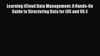 Read Learning iCloud Data Management: A Hands-On Guide to Structuring Data for iOS and OS X