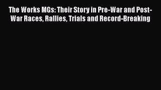PDF The Works MGs: Their Story in Pre-War and Post-War Races Rallies Trials and Record-Breaking