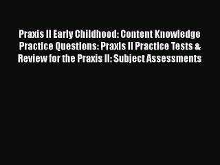 [Read book] Praxis II Early Childhood: Content Knowledge Practice Questions: Praxis II Practice