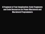 Download A Fragment of Your Imagination: Code Fragments and Code Resources for Power Macintosh