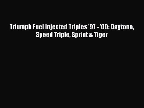 Download Triumph Fuel Injected Triples '97 - '00: Daytona Speed Triple Sprint & Tiger EBook
