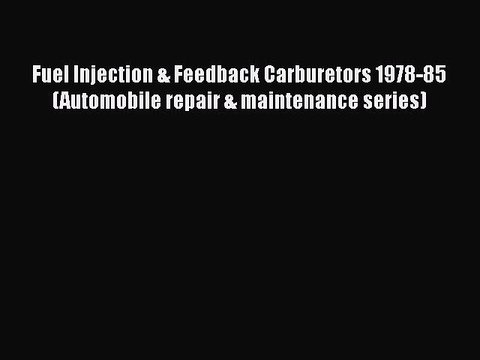 Download Fuel Injection & Feedback Carburetors 1978-85 (Automobile repair & maintenance series)