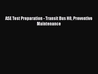 PDF ASE Test Preparation - Transit Bus H8 Preventive Maintenance Free Books