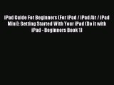 Read iPad Guide For Beginners (For iPad / iPad Air / iPad Mini): Getting Started With Your