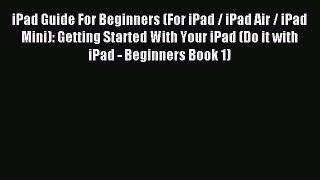 Read iPad Guide For Beginners (For iPad / iPad Air / iPad Mini): Getting Started With Your