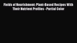 [PDF] Fields of Nourishment: Plant-Based Recipes With Their Nutrient Profiles - Partial Color