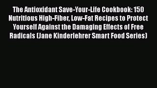 [PDF] The Antioxidant Save-Your-Life Cookbook: 150 Nutritious High-Fiber Low-Fat Recipes to
