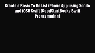 Download Create a Basic To Do List iPhone App using Xcode and iOS8 Swift (GoodStartBooks Swift