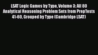 [Read book] LSAT Logic Games by Type Volume 3: All 80 Analytical Reasoning Problem Sets from