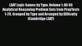 [Read book] LSAT Logic Games by Type Volume 1: All 80 Analytical Reasoning Problem Sets from