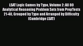 [Read book] LSAT Logic Games by Type Volume 2: All 80 Analytical Reasoning Problem Sets from