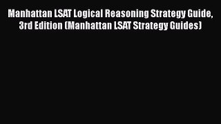 [Read book] Manhattan LSAT Logical Reasoning Strategy Guide 3rd Edition (Manhattan LSAT Strategy