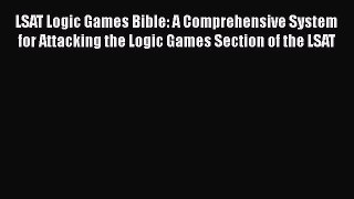 [Read book] LSAT Logic Games Bible: A Comprehensive System for Attacking the Logic Games Section