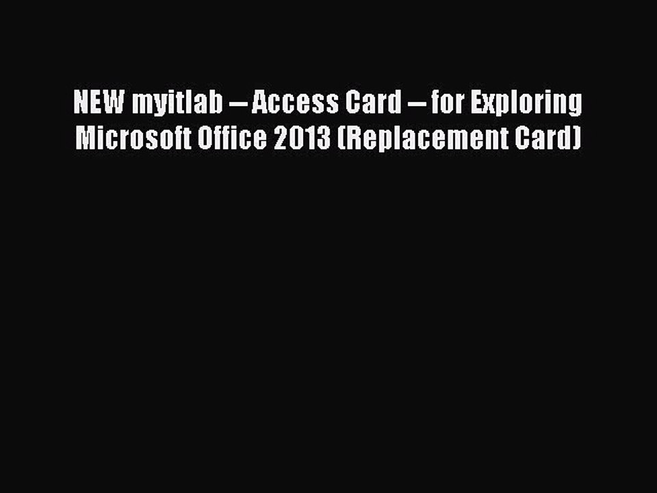 Read NEW myitlab -- Access Card -- for Exploring Microsoft Office 2013 (Replacement Card) Ebook