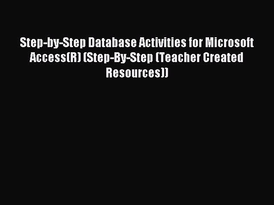 Read Step-by-Step Database Activities for Microsoft Access(R) (Step-By-Step (Teacher Created