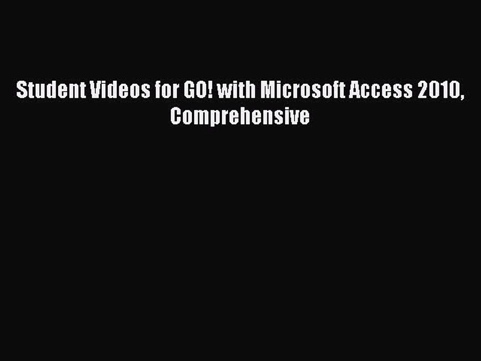 Read Student Videos for GO! with Microsoft Access 2010 Comprehensive Ebook Free