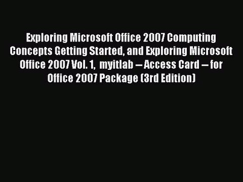 Read Exploring Microsoft Office 2007 Computing Concepts Getting Started and Exploring Microsoft