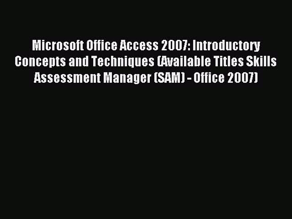 Read Microsoft Office Access 2007: Introductory Concepts and Techniques (Available Titles Skills