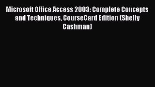 Read Microsoft Office Access 2003: Complete Concepts and Techniques CourseCard Edition (Shelly