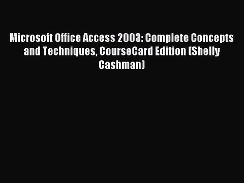 Read Microsoft Office Access 2003: Complete Concepts and Techniques CourseCard Edition (Shelly