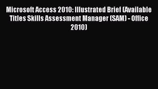Read Microsoft Access 2010: Illustrated Brief (Available Titles Skills Assessment Manager (SAM)
