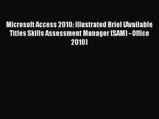 Read Microsoft Access 2010: Illustrated Brief (Available Titles Skills Assessment Manager (SAM)